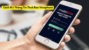 Cách Đổi Thông Tin Thuê Bao Vinaphone