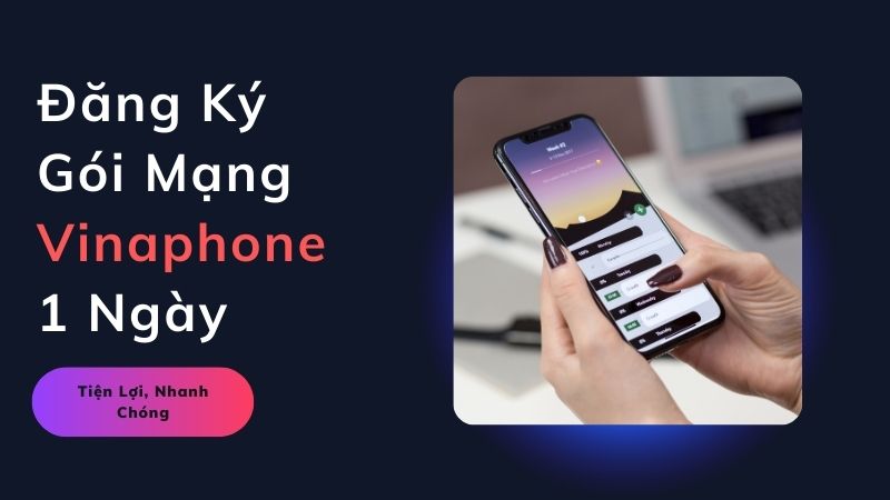 Hướng Dẫn Đăng Ký Gói Mạng Vinaphone 1 Ngày: Tiện Lợi, Nhanh Chóng