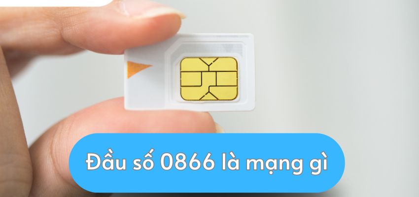 Đầu số 0866 là mạng gì? Tìm hiểu về mạng và các thông tin liên quan